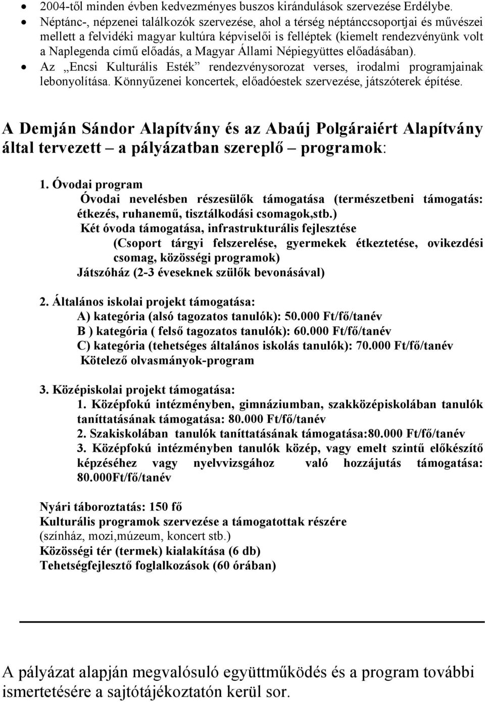 a Magyar Állami Népiegyüttes előadásában). Az Encsi Kulturális Esték rendezvénysorozat verses, irodalmi programjainak lebonyolítása. Könnyűzenei koncertek, előadóestek szervezése, játszóterek építése.