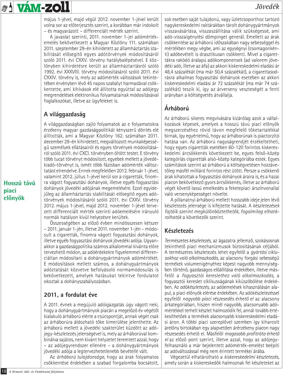 november 1-jei adómértékemelés bekövetkezett a Magyar Közlöny 111. számában 2011. szeptember 29-én kihirdetett az államháztartás stabilitását elősegítő egyes adótörvények módosításáról szóló 2011.