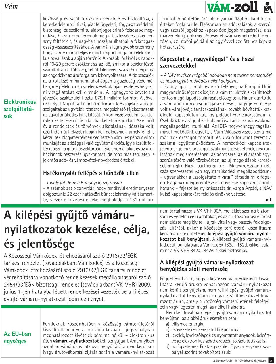 A vámnál a legnagyobb eredmény, hogy szinte már a teljes export-import forgalom elektronikus bevallások alapján történik.