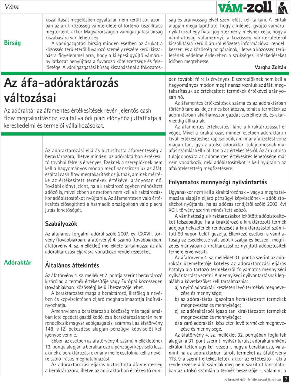 Ezeknek a szereplőknek nem kell a hagyományos módon megfinanszírozniuk az áfát, ezáltal cash flow megtakarításhoz jutnak, aminek mértéke az értékesített termékek értékével arányosan nő.