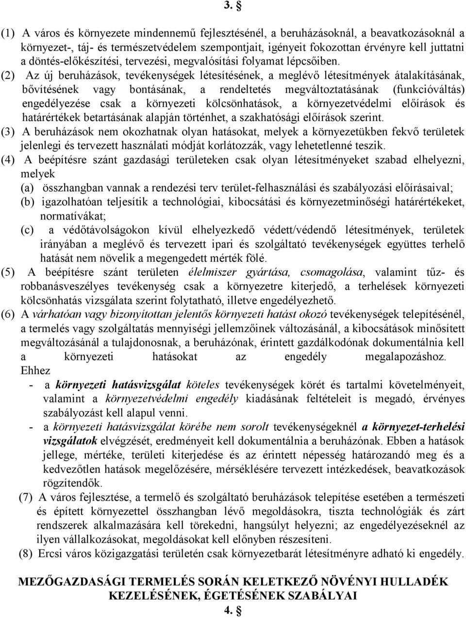 (2) Az új beruházások, tevékenységek létesítésének, a meglévő létesítmények átalakításának, bővítésének vagy bontásának, a rendeltetés megváltoztatásának (funkcióváltás) engedélyezése csak a