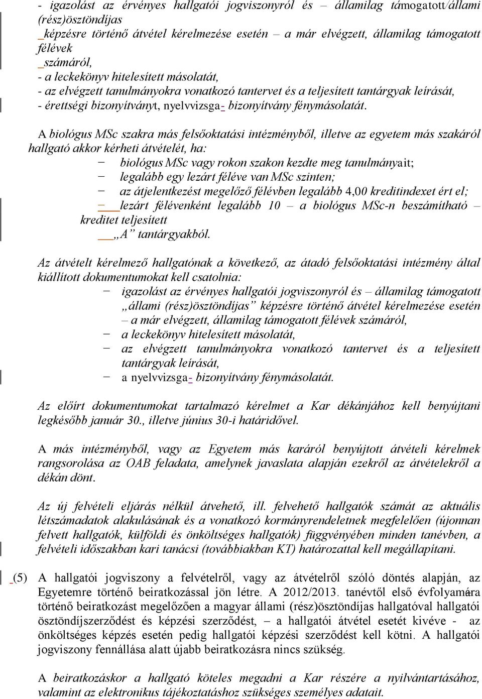 A biológus MSc szakra más felsőoktatási intézményből, illetve az egyetem más szakáról hallgató akkor kérheti átvételét, ha: biológus MSc vagy rokon szakon kezdte meg tanulmányait; legalább egy lezárt