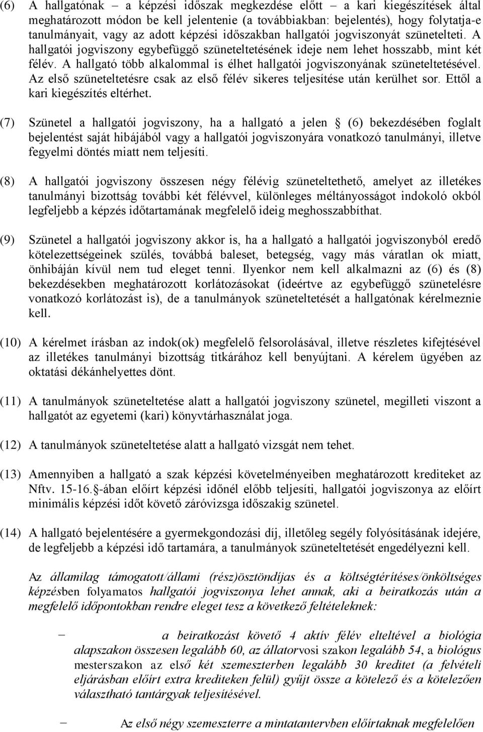 A hallgató több alkalommal is élhet hallgatói jogviszonyának szüneteltetésével. Az első szüneteltetésre csak az első félév sikeres teljesítése után kerülhet sor. Ettől a kari kiegészítés eltérhet.