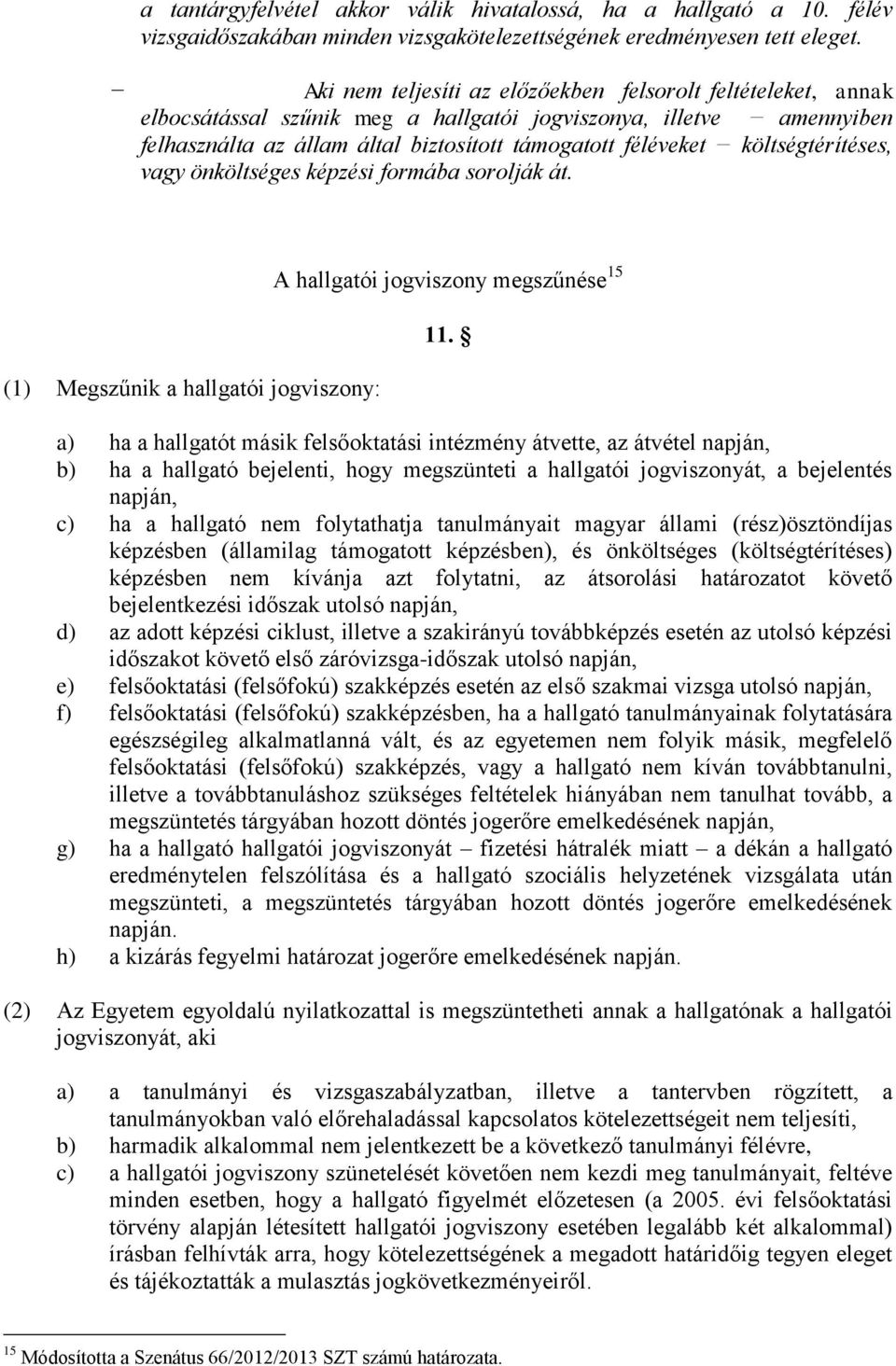 költségtérítéses, vagy önköltséges képzési formába sorolják át. (1) Megszűnik a hallgatói jogviszony: A hallgatói jogviszony megszűnése 15 11.