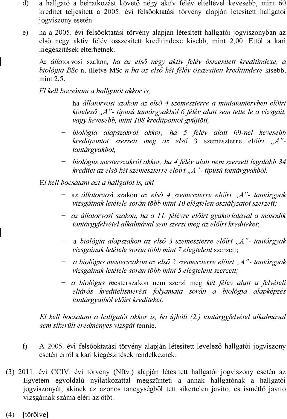 Az állatorvosi szakon, ha az első négy aktív félév összesített kreditindexe, a biológia BSc-n, illetve MSc-n ha az első két félév összesített kreditindexe kisebb, mint 2,5.