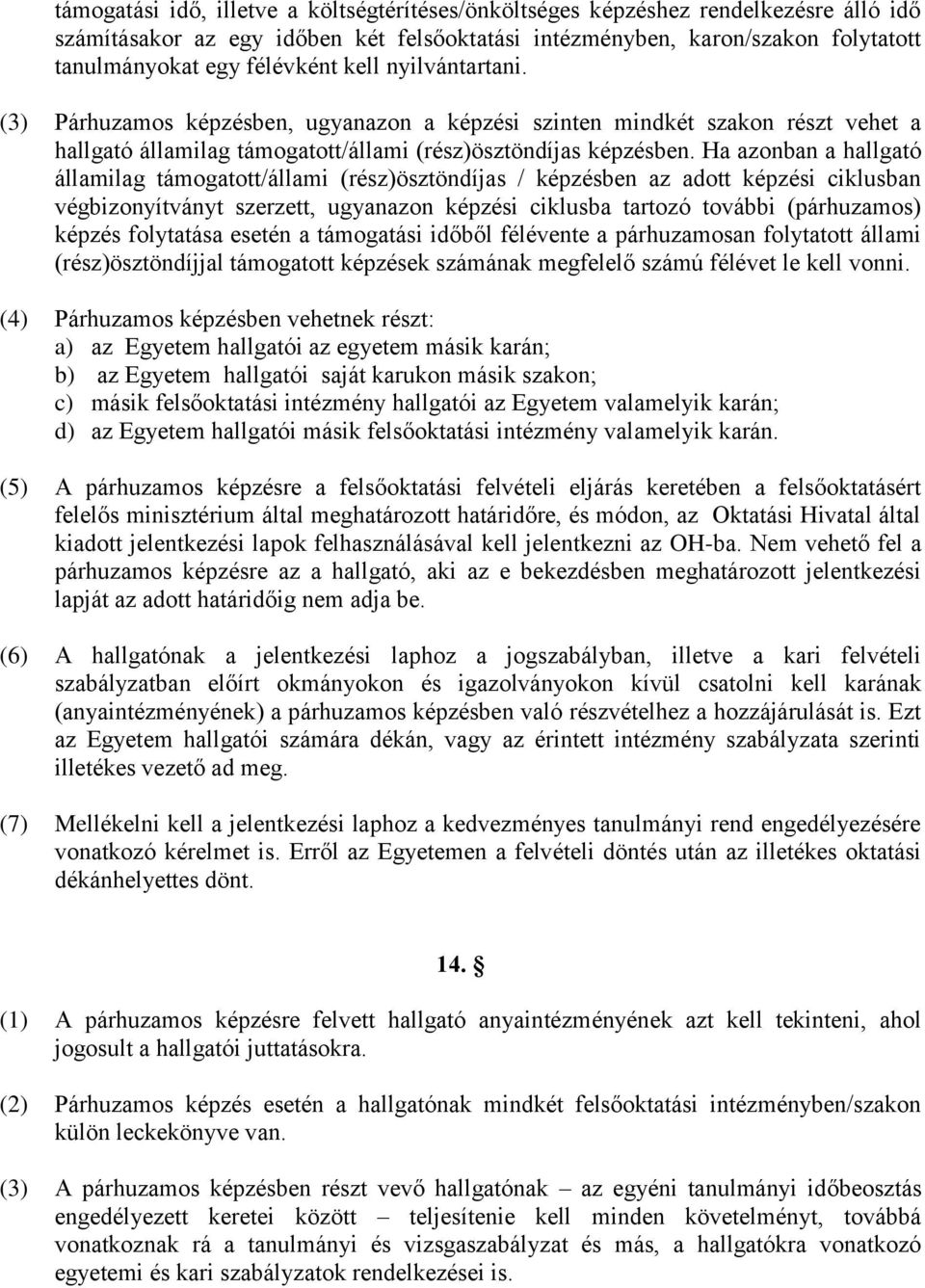 Ha azonban a hallgató államilag támogatott/állami (rész)ösztöndíjas / képzésben az adott képzési ciklusban végbizonyítványt szerzett, ugyanazon képzési ciklusba tartozó további (párhuzamos) képzés