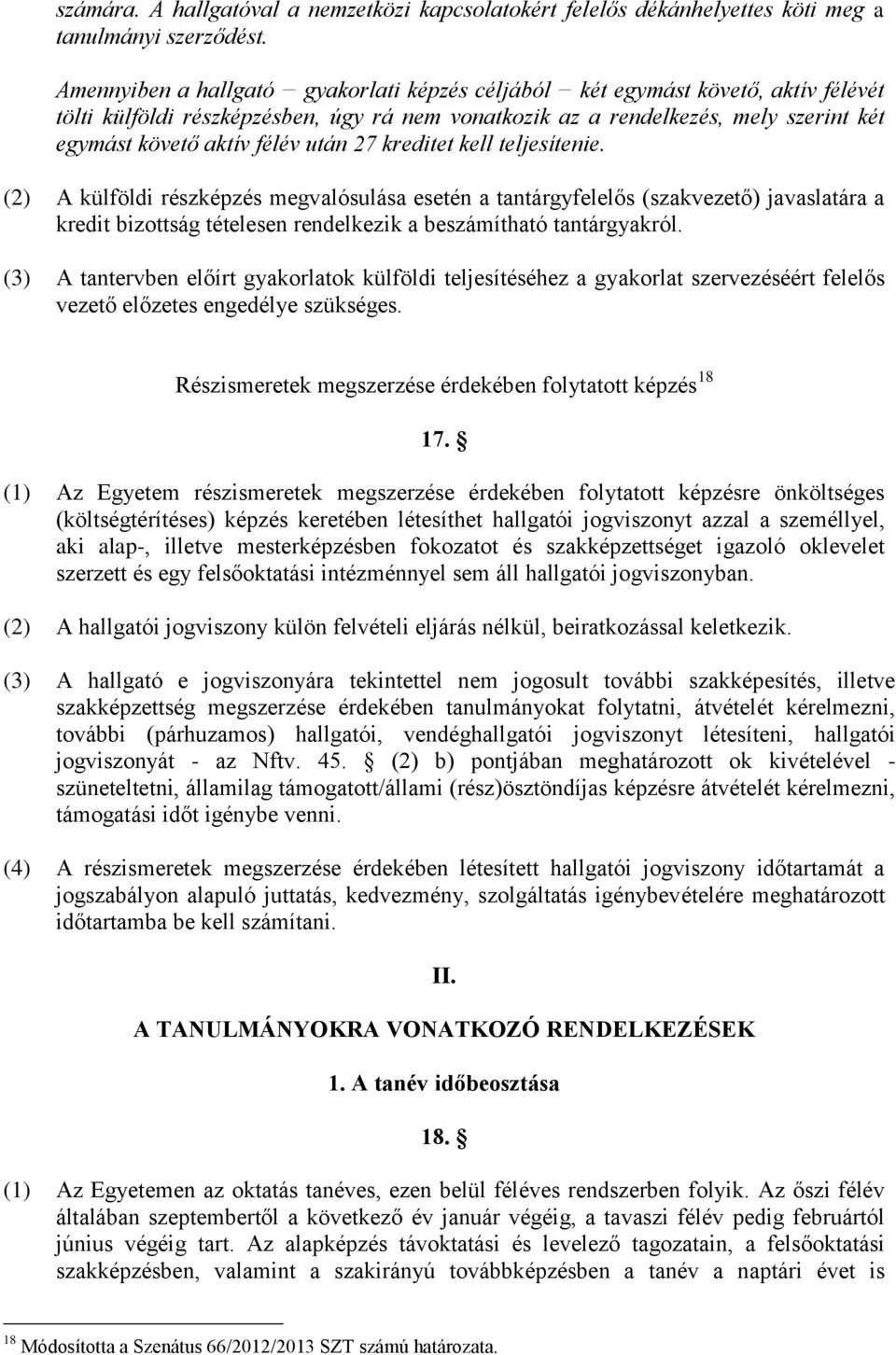 után 27 kreditet kell teljesítenie. (2) A külföldi részképzés megvalósulása esetén a tantárgyfelelős (szakvezető) javaslatára a kredit bizottság tételesen rendelkezik a beszámítható tantárgyakról.