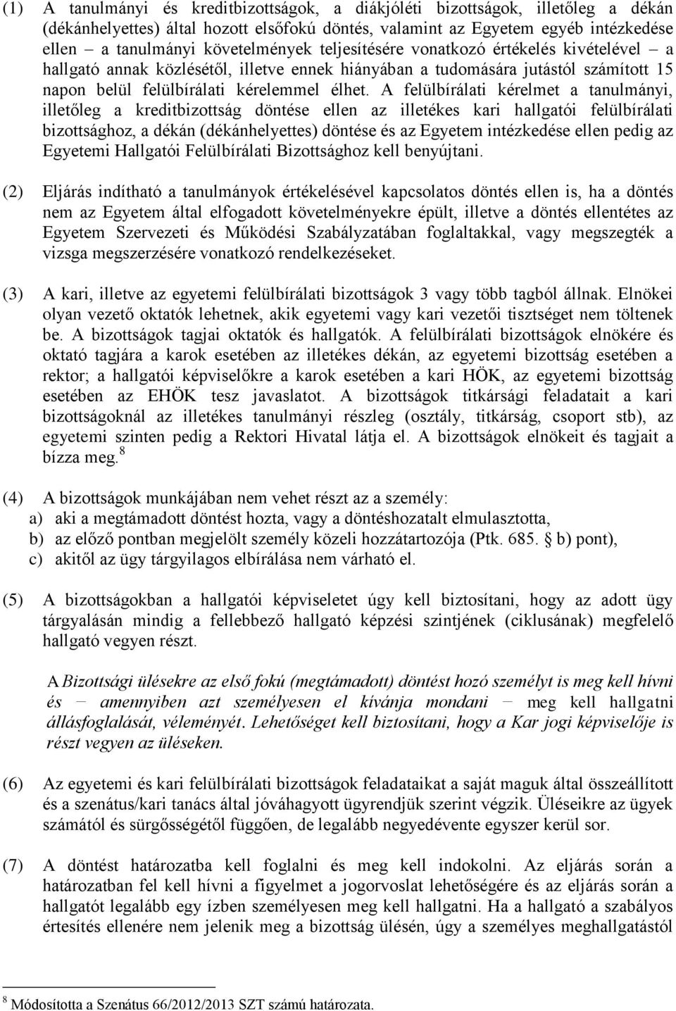 A felülbírálati kérelmet a tanulmányi, illetőleg a kreditbizottság döntése ellen az illetékes kari hallgatói felülbírálati bizottsághoz, a dékán (dékánhelyettes) döntése és az Egyetem intézkedése