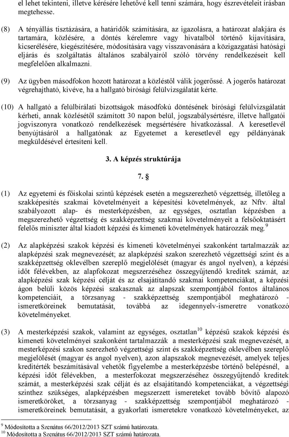 kiegészítésére, módosítására vagy visszavonására a közigazgatási hatósági eljárás és szolgáltatás általános szabályairól szóló törvény rendelkezéseit kell megfelelően alkalmazni.