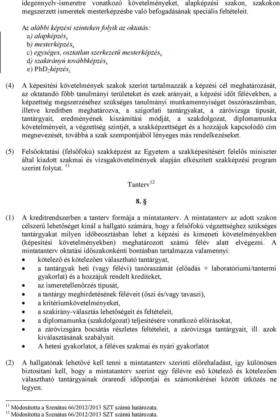 (4) A képesítési követelmények szakok szerint tartalmazzák a képzési cél meghatározását, az oktatandó főbb tanulmányi területeket és ezek arányait, a képzési időt félévekben, a képzettség