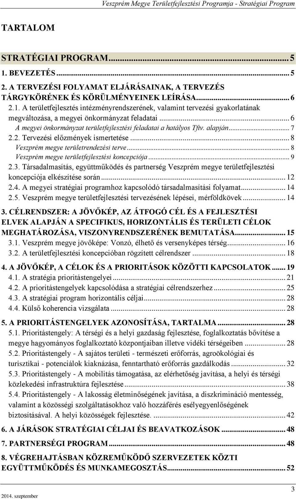 .. 8 Veszprém megye területfejlesztési koncepciója... 9 2.3. Társadalmasítás, együttműködés és partnerség Veszprém megye területfejlesztési koncepciója elkészítése során... 12 2.4.