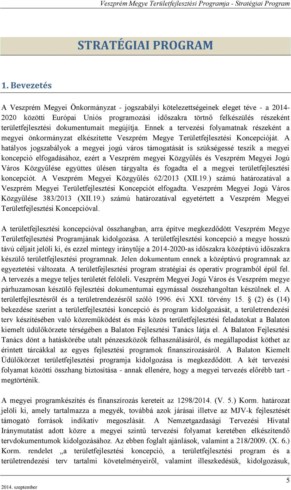 dokumentumait megújítja. Ennek a tervezési folyamatnak részeként a megyei önkormányzat elkészítette Veszprém Megye Területfejlesztési Koncepcióját.