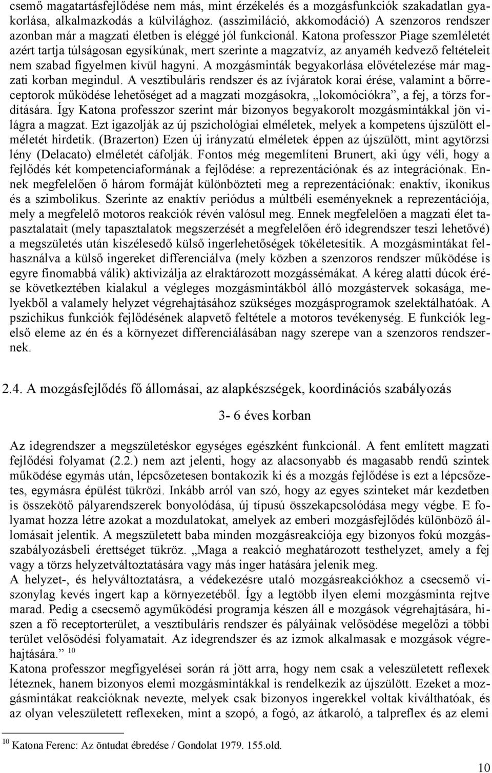 Katona professzor Piage szemléletét azért tartja túlságosan egysíkúnak, mert szerinte a magzatvíz, az anyaméh kedvező feltételeit nem szabad figyelmen kívül hagyni.