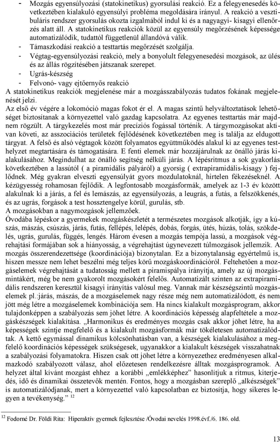 A statokinetikus reakciók közül az egyensúly megőrzésének képessége automatizálódik, tudattól függetlenül állandóvá válik. - Támaszkodási reakció a testtartás megőrzését szolgálja.