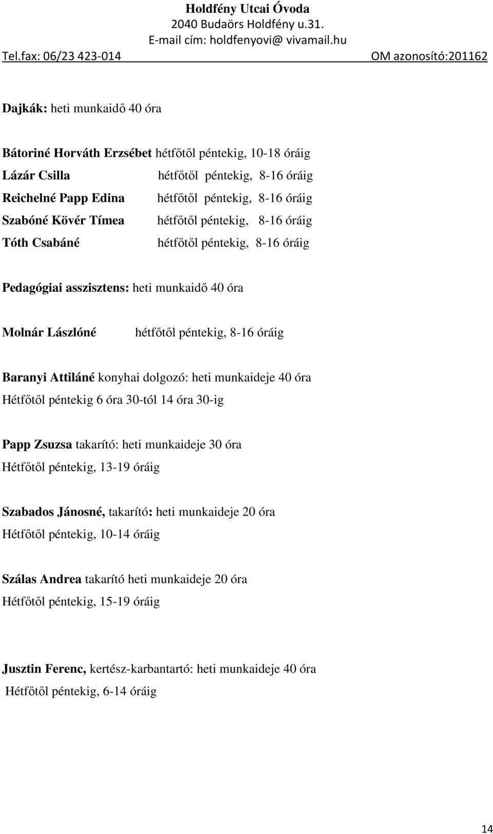 dolgozó: heti munkaideje 40 óra Hétfőtől péntekig 6 óra 30-tól 14 óra 30-ig Papp Zsuzsa takarító: heti munkaideje 30 óra Hétfőtől péntekig, 13-19 óráig Szabados Jánosné, takarító: heti munkaideje