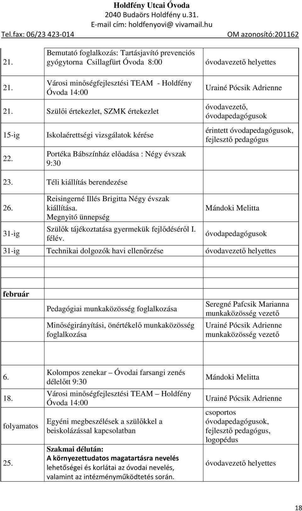 Iskolaérettségi vizsgálatok kérése Portéka Bábszínház előadása : Négy évszak 9:30 érintett óvodapedagógusok, fejlesztő pedagógus 23. Téli kiállítás berendezése 26.