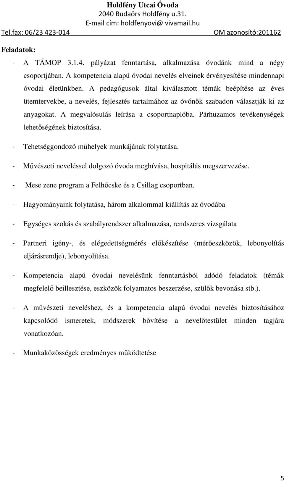 Párhuzamos tevékenységek lehetőségének biztosítása. - Tehetséggondozó műhelyek munkájának folytatása. - Művészeti neveléssel dolgozó óvoda meghívása, hospitálás megszervezése.