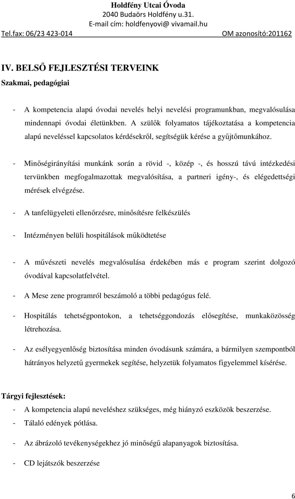 - Minőségirányítási munkánk során a rövid -, közép -, és hosszú távú intézkedési tervünkben megfogalmazottak megvalósítása, a partneri igény-, és elégedettségi mérések elvégzése.