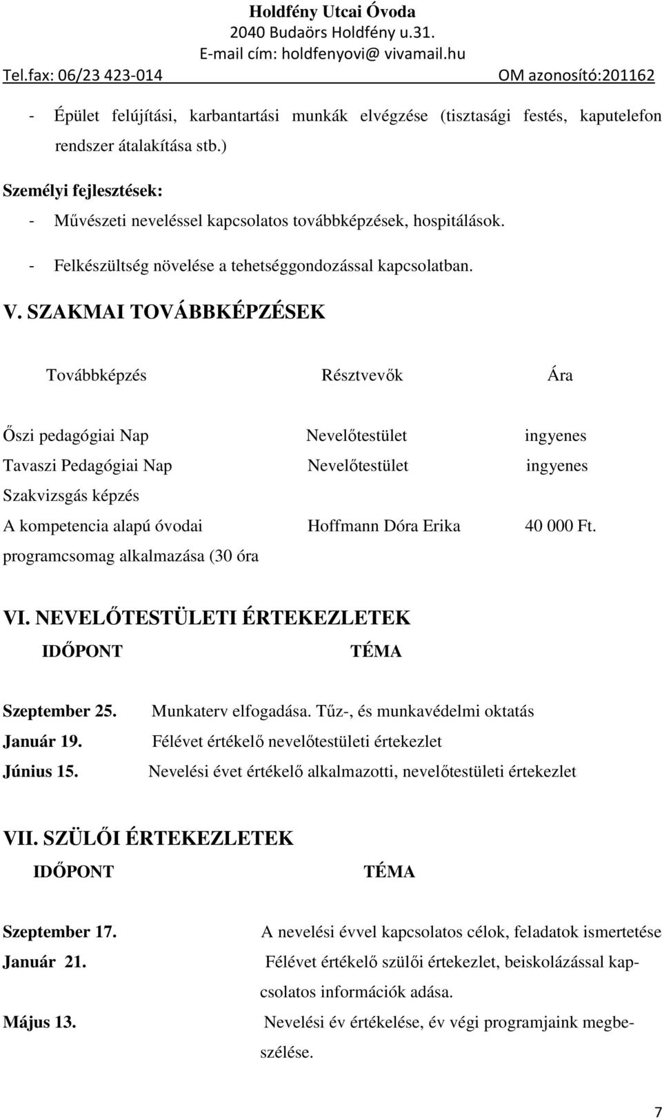 SZAKMAI TOVÁBBKÉPZÉSEK Továbbképzés Résztvevők Ára Őszi pedagógiai Nap Nevelőtestület ingyenes Tavaszi Pedagógiai Nap Nevelőtestület ingyenes Szakvizsgás képzés A kompetencia alapú óvodai Hoffmann