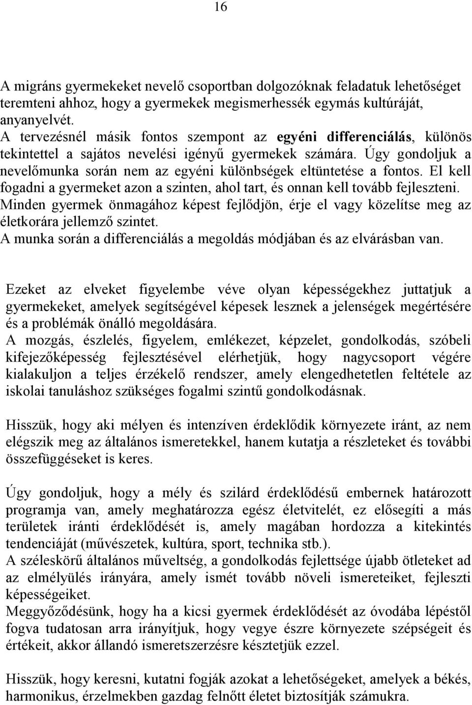 Úgy gondoljuk a nevelőmunka során nem az egyéni különbségek eltüntetése a fontos. El kell fogadni a gyermeket azon a szinten, ahol tart, és onnan kell tovább fejleszteni.