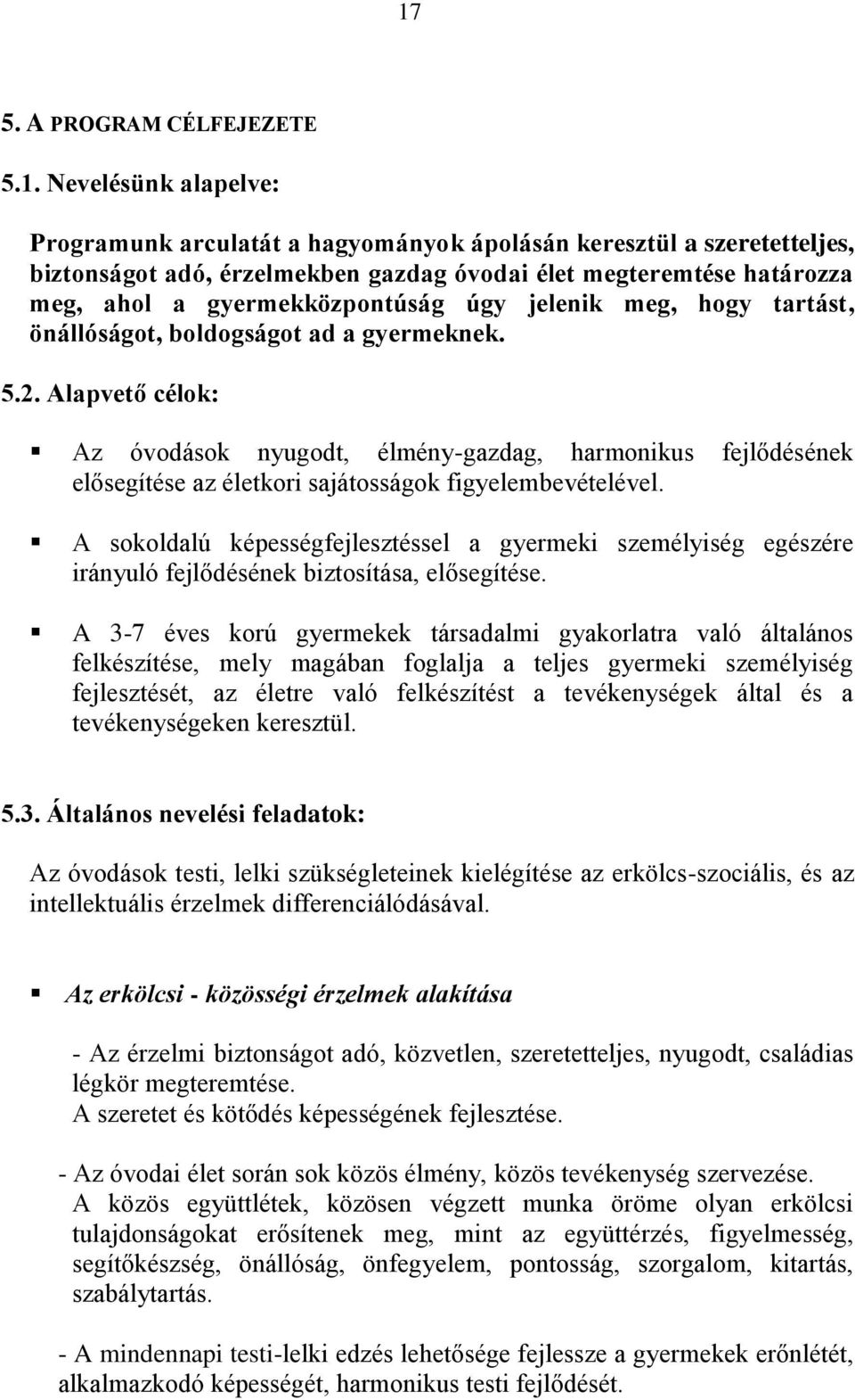 Alapvető célok: Az óvodások nyugodt, élmény-gazdag, harmonikus fejlődésének elősegítése az életkori sajátosságok figyelembevételével.