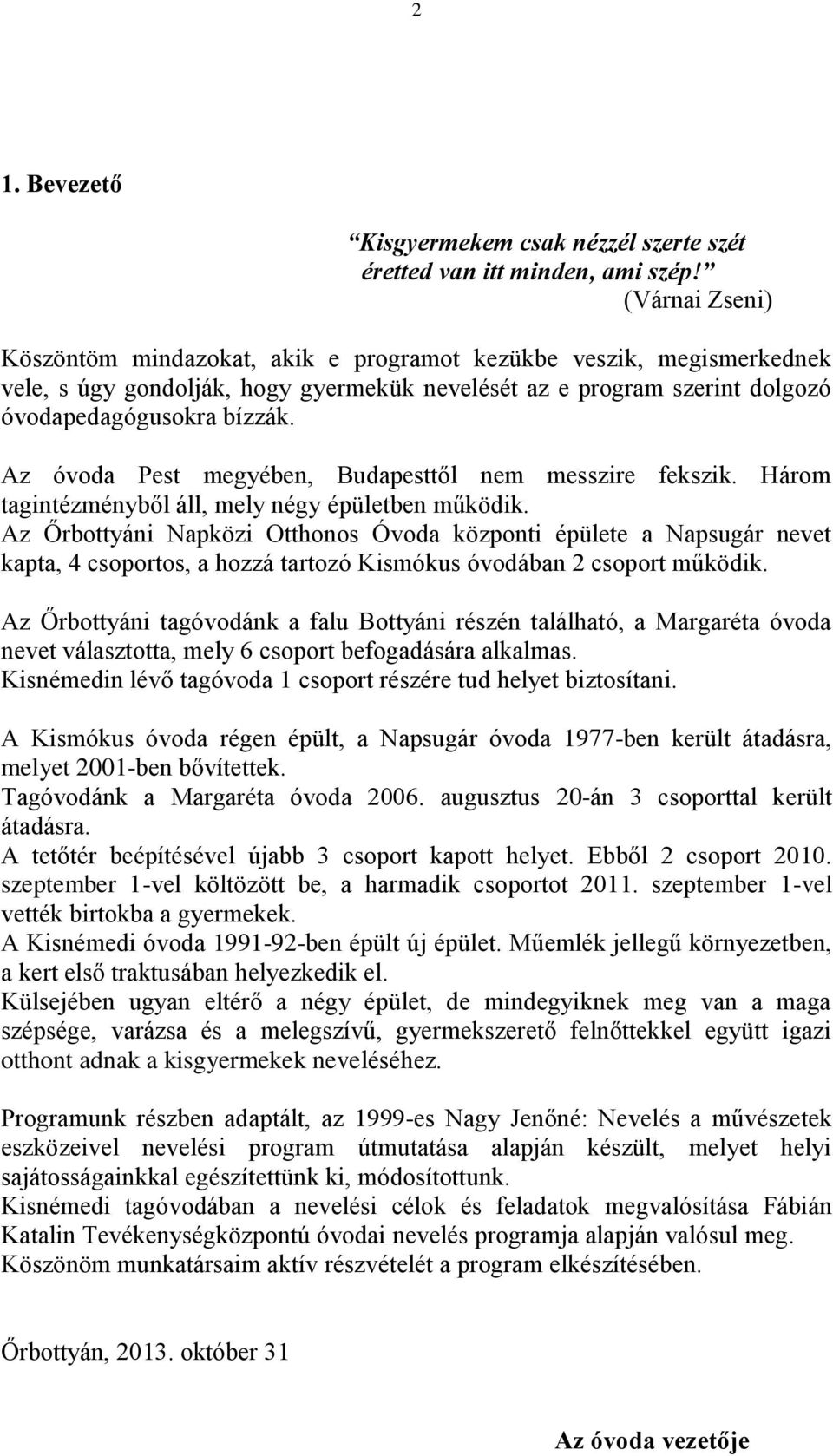 Az óvoda Pest megyében, Budapesttől nem messzire fekszik. Három tagintézményből áll, mely négy épületben működik.