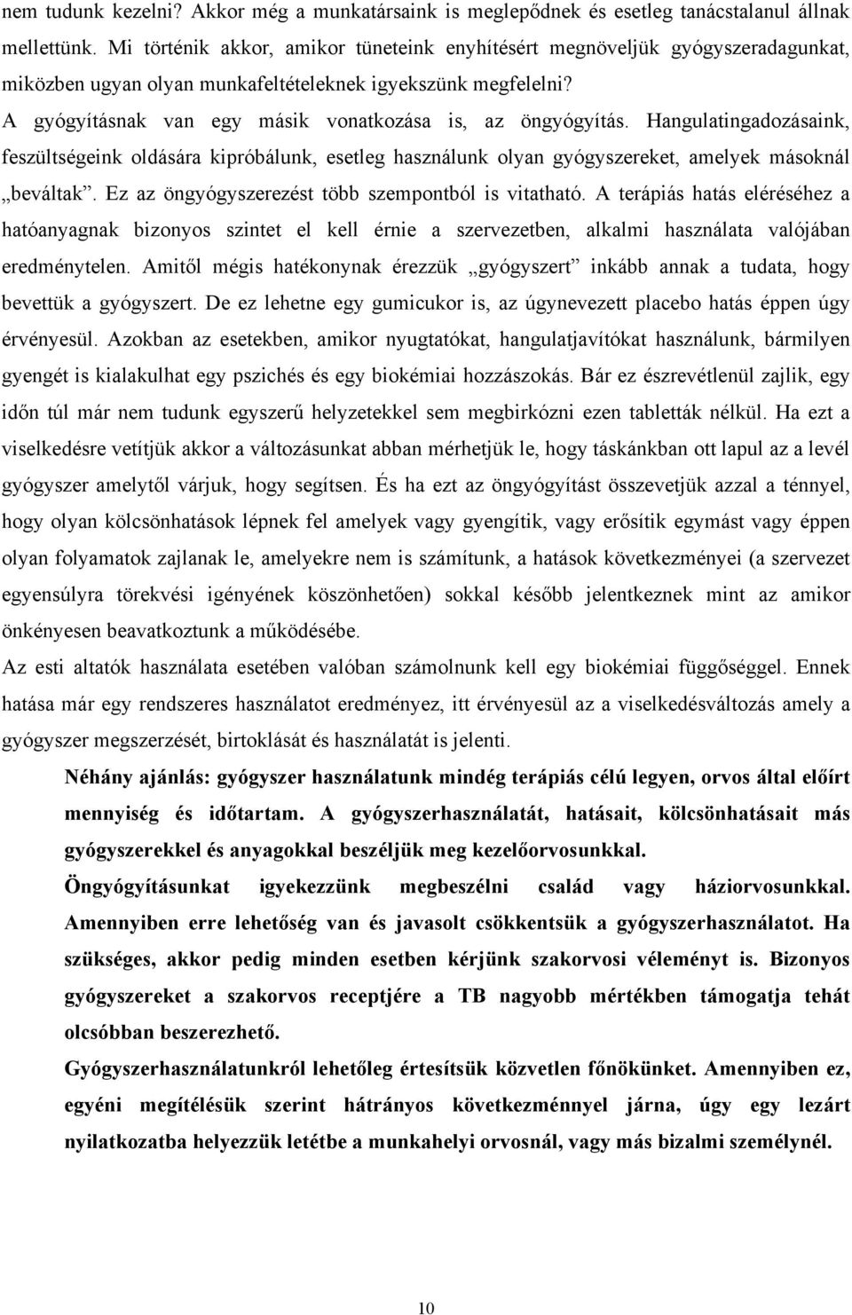 A gyógyításnak van egy másik vonatkozása is, az öngyógyítás. Hangulatingadozásaink, feszültségeink oldására kipróbálunk, esetleg használunk olyan gyógyszereket, amelyek másoknál beváltak.