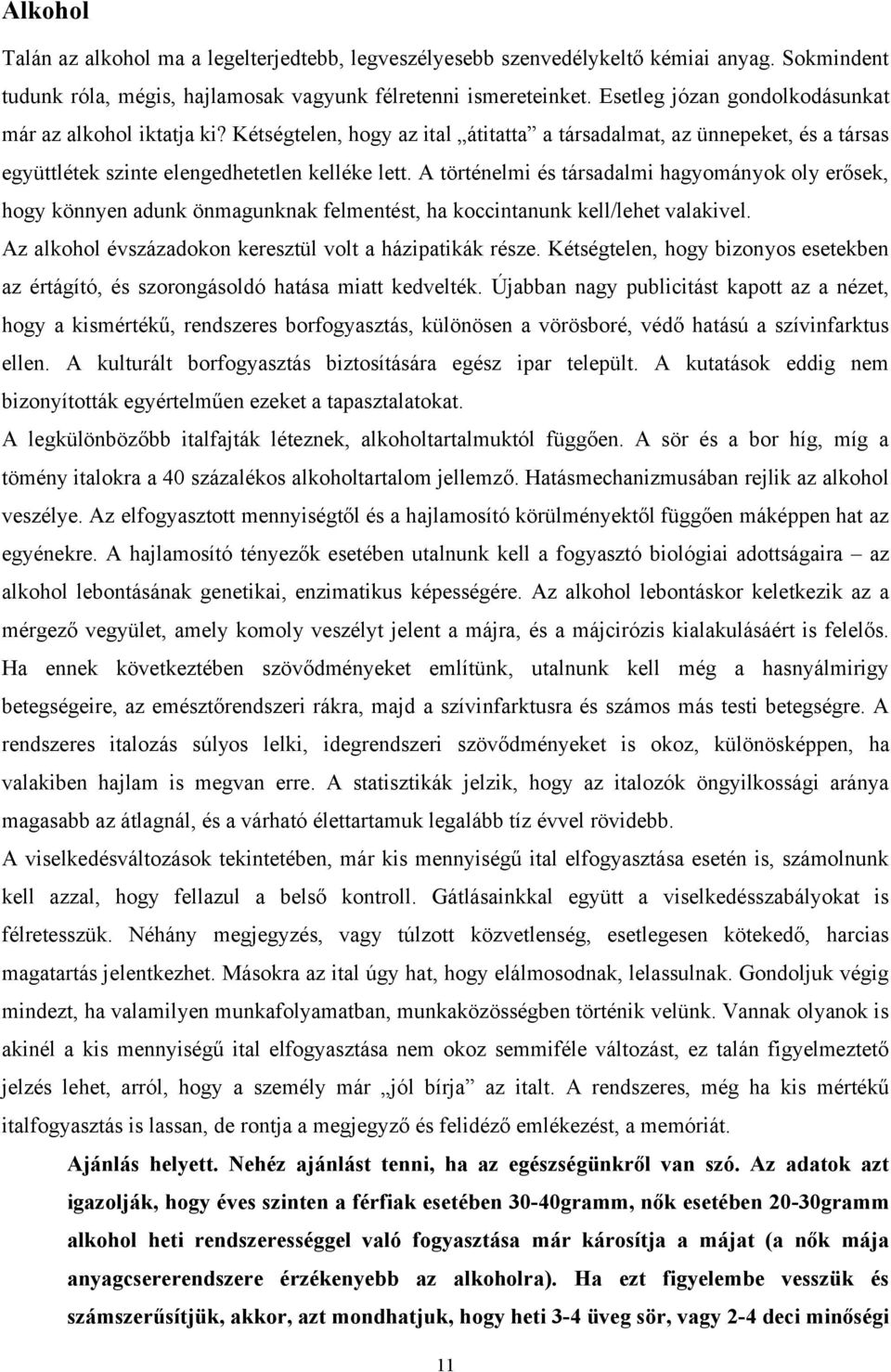 A történelmi és társadalmi hagyományok oly erősek, hogy könnyen adunk önmagunknak felmentést, ha koccintanunk kell/lehet valakivel. Az alkohol évszázadokon keresztül volt a házipatikák része.