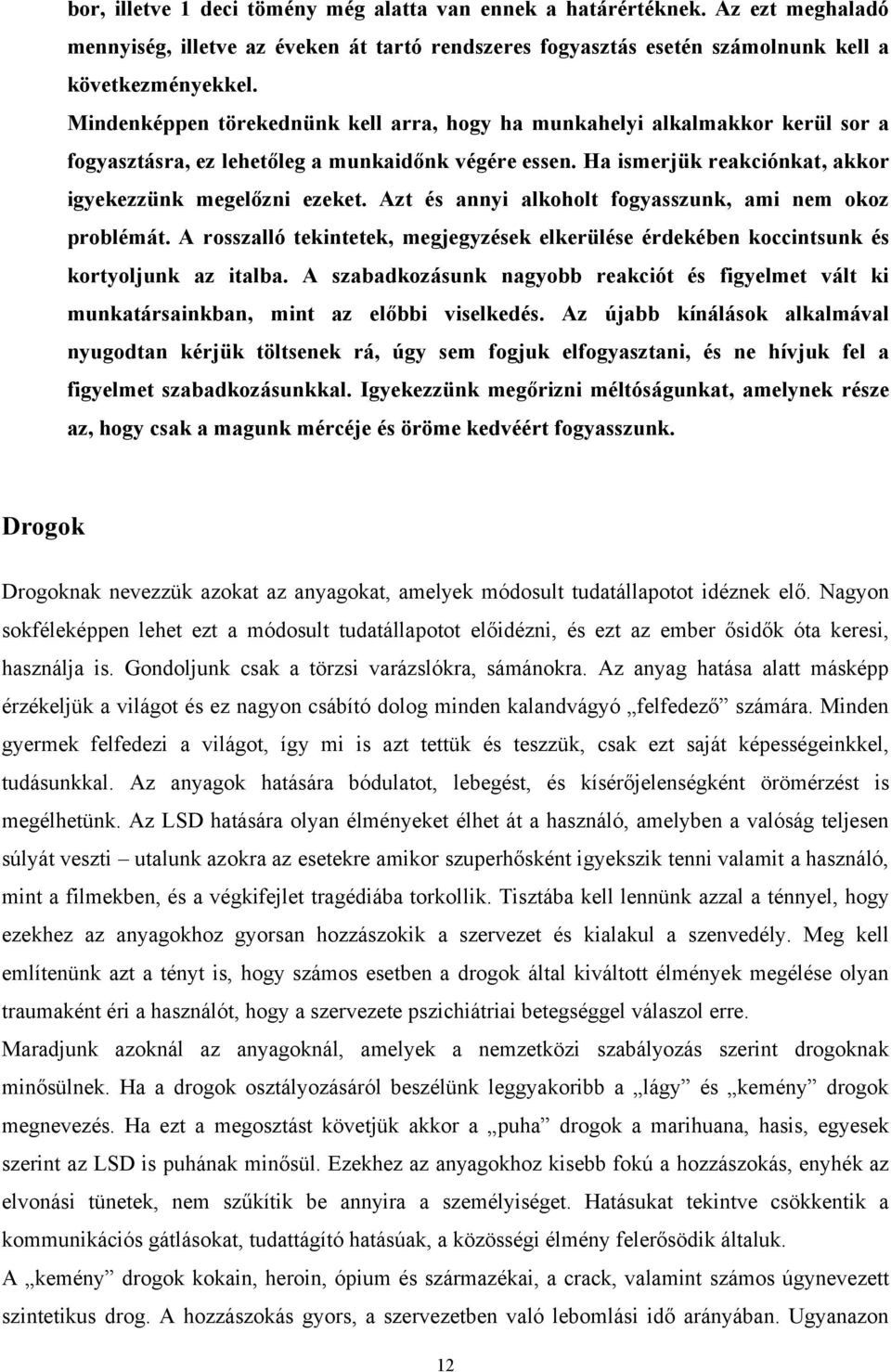 Azt és annyi alkoholt fogyasszunk, ami nem okoz problémát. A rosszalló tekintetek, megjegyzések elkerülése érdekében koccintsunk és kortyoljunk az italba.