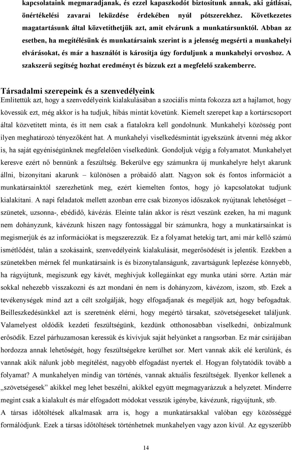 Abban az esetben, ha megítélésünk és munkatársaink szerint is a jelenség megsérti a munkahelyi elvárásokat, és már a használót is károsítja úgy forduljunk a munkahelyi orvoshoz.