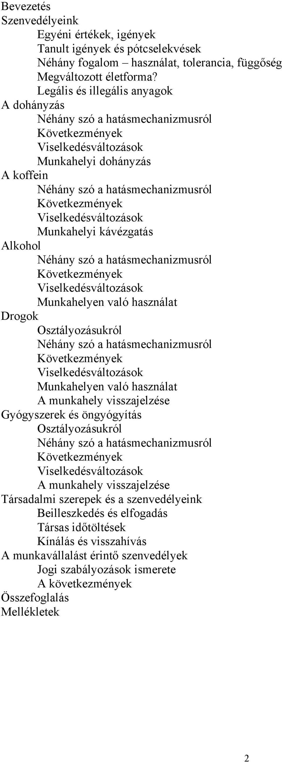 Viselkedésváltozások Munkahelyi kávézgatás Alkohol Néhány szó a hatásmechanizmusról Következmények Viselkedésváltozások Munkahelyen való használat Drogok Osztályozásukról Néhány szó a