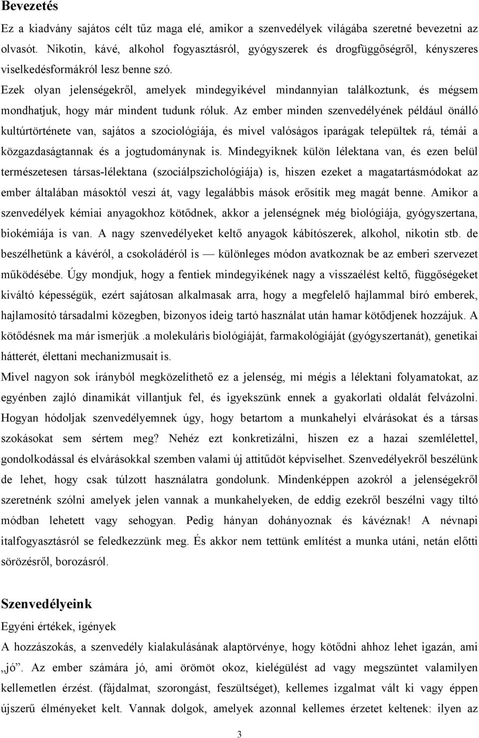 Ezek olyan jelenségekről, amelyek mindegyikével mindannyian találkoztunk, és mégsem mondhatjuk, hogy már mindent tudunk róluk.