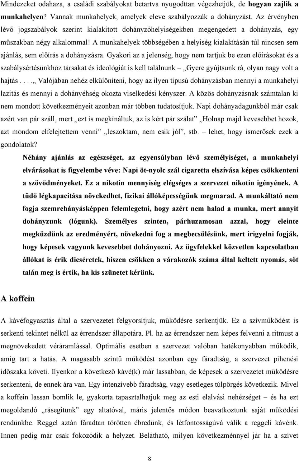 A munkahelyek többségében a helyiség kialakításán túl nincsen sem ajánlás, sem előírás a dohányzásra.