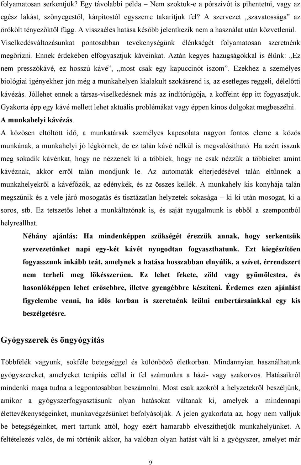 Viselkedésváltozásunkat pontosabban tevékenységünk élénkségét folyamatosan szeretnénk megőrizni. Ennek érdekében elfogyasztjuk kávéinkat.