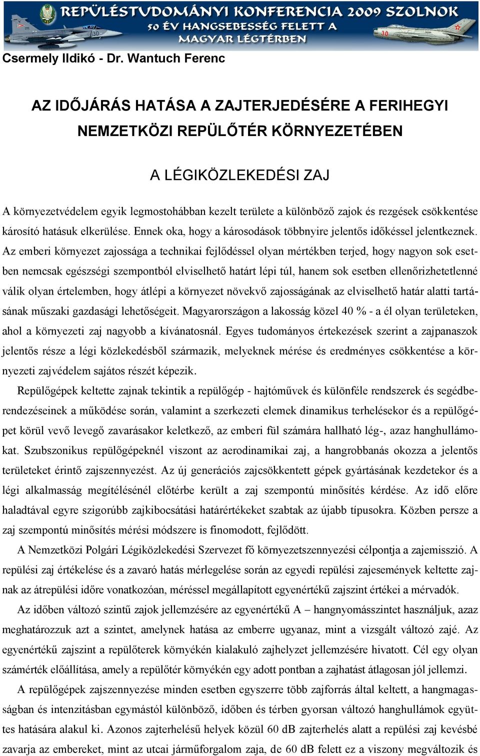 rezgések csökkentése károsító hatásuk elkerülése. Ennek oka, hogy a károsodások többnyire jelentős időkéssel jelentkeznek.