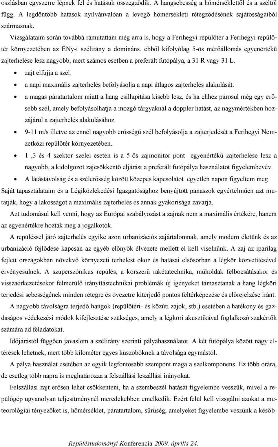 Vizsgálataim során továbbá rámutattam még arra is, hogy a Ferihegyi repülőtér a Ferihegyi repülőtér környezetében az ÉNy-i szélirány a domináns, ebből kifolyólag 5-ös mérőállomás egyenértékű e lesz