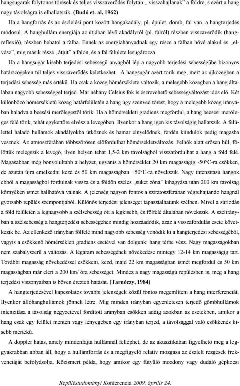 falról) részben visszaverődik (hangreflexió), részben behatol a falba. Ennek az energiahányadnak egy része a falban hővé alakul és elvész, míg másik része átjut a falon, és a fal felülete lesugározza.