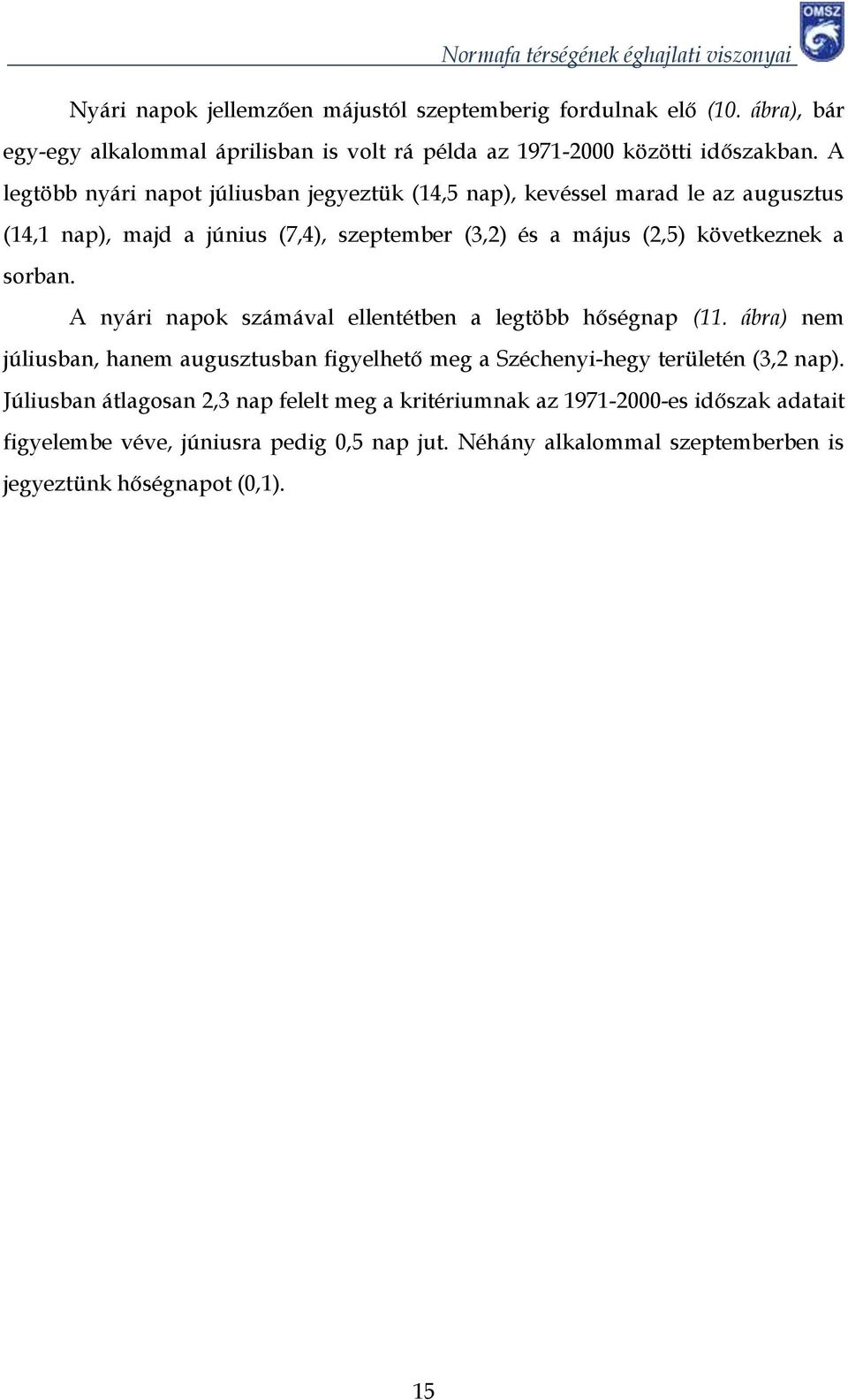 sorban. A nyári napok számával ellentétben a legtöbb hőségnap (11. ábra) nem júliusban, hanem augusztusban figyelhető meg a Széchenyi-hegy területén (3,2 nap).