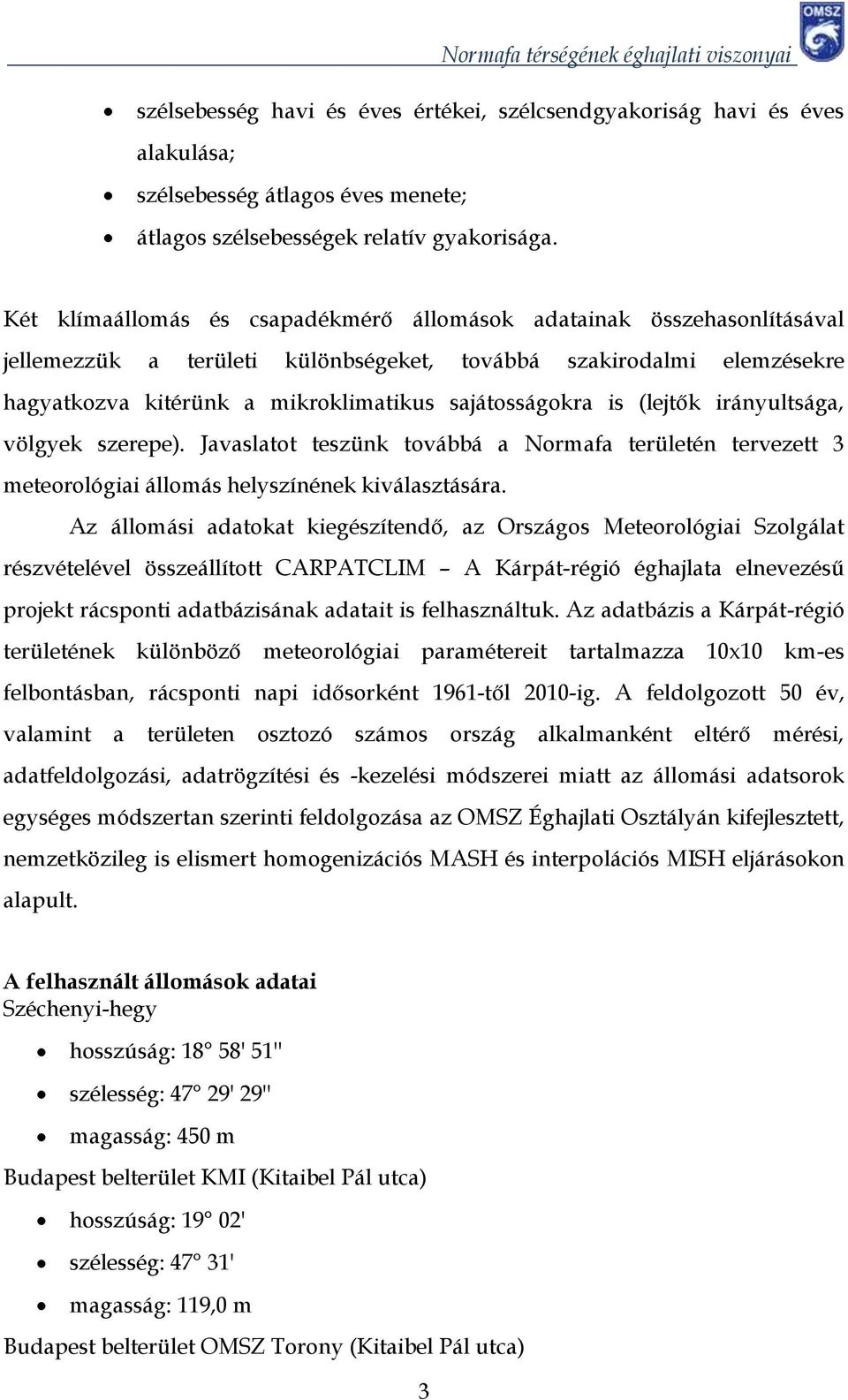 is (lejtők irányultsága, völgyek szerepe). Javaslatot teszünk továbbá a Normafa területén tervezett 3 meteorológiai állomás helyszínének kiválasztására.