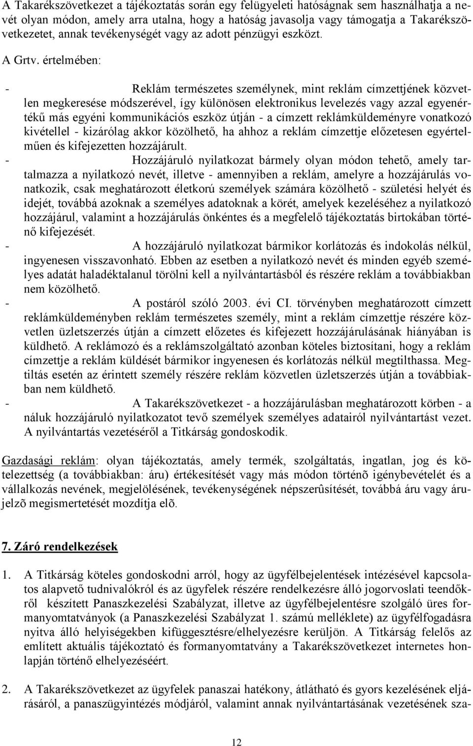 értelmében: - Reklám természetes személynek, mint reklám címzettjének közvetlen megkeresése módszerével, így különösen elektronikus levelezés vagy azzal egyenértékű más egyéni kommunikációs eszköz