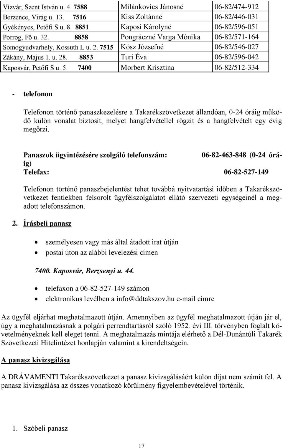 7400 Morbert Krisztina 06-82/512-334 - telefonon Telefonon történő panaszkezelésre a Takarékszövetkezet állandóan, 0-24 óráig működő külön vonalat biztosít, melyet hangfelvétellel rögzít és a