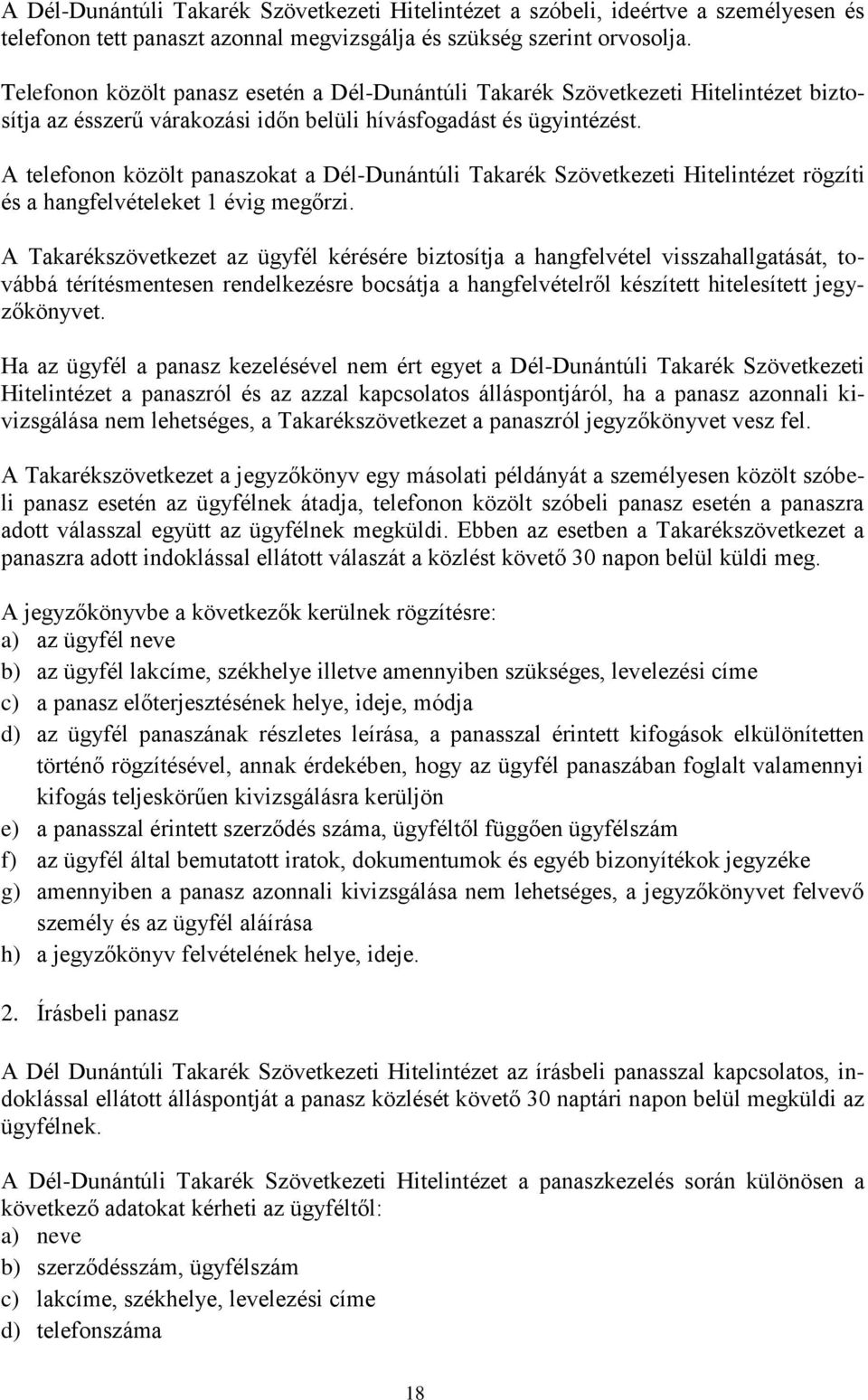 A telefonon közölt panaszokat a Dél-Dunántúli Takarék Szövetkezeti Hitelintézet rögzíti és a hangfelvételeket 1 évig megőrzi.