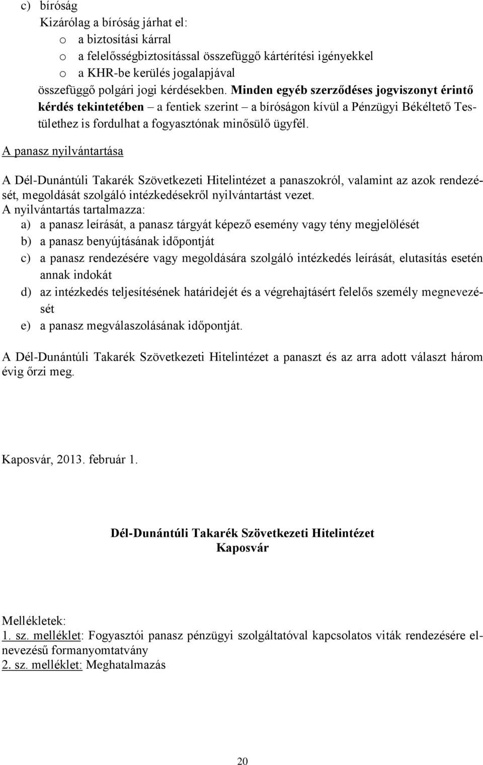 A panasz nyilvántartása A Dél-Dunántúli Takarék Szövetkezeti Hitelintézet a panaszokról, valamint az azok rendezését, megoldását szolgáló intézkedésekről nyilvántartást vezet.