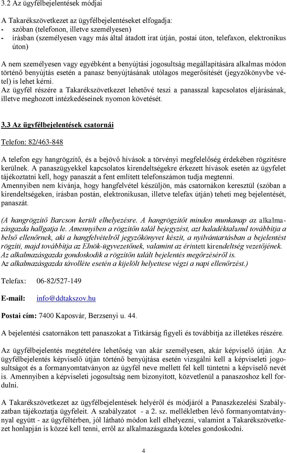 (jegyzőkönyvbe vétel) is lehet kérni. Az ügyfél részére a Takarékszövetkezet lehetővé teszi a panasszal kapcsolatos eljárásának, illetve meghozott intézkedéseinek nyomon követését. 3.