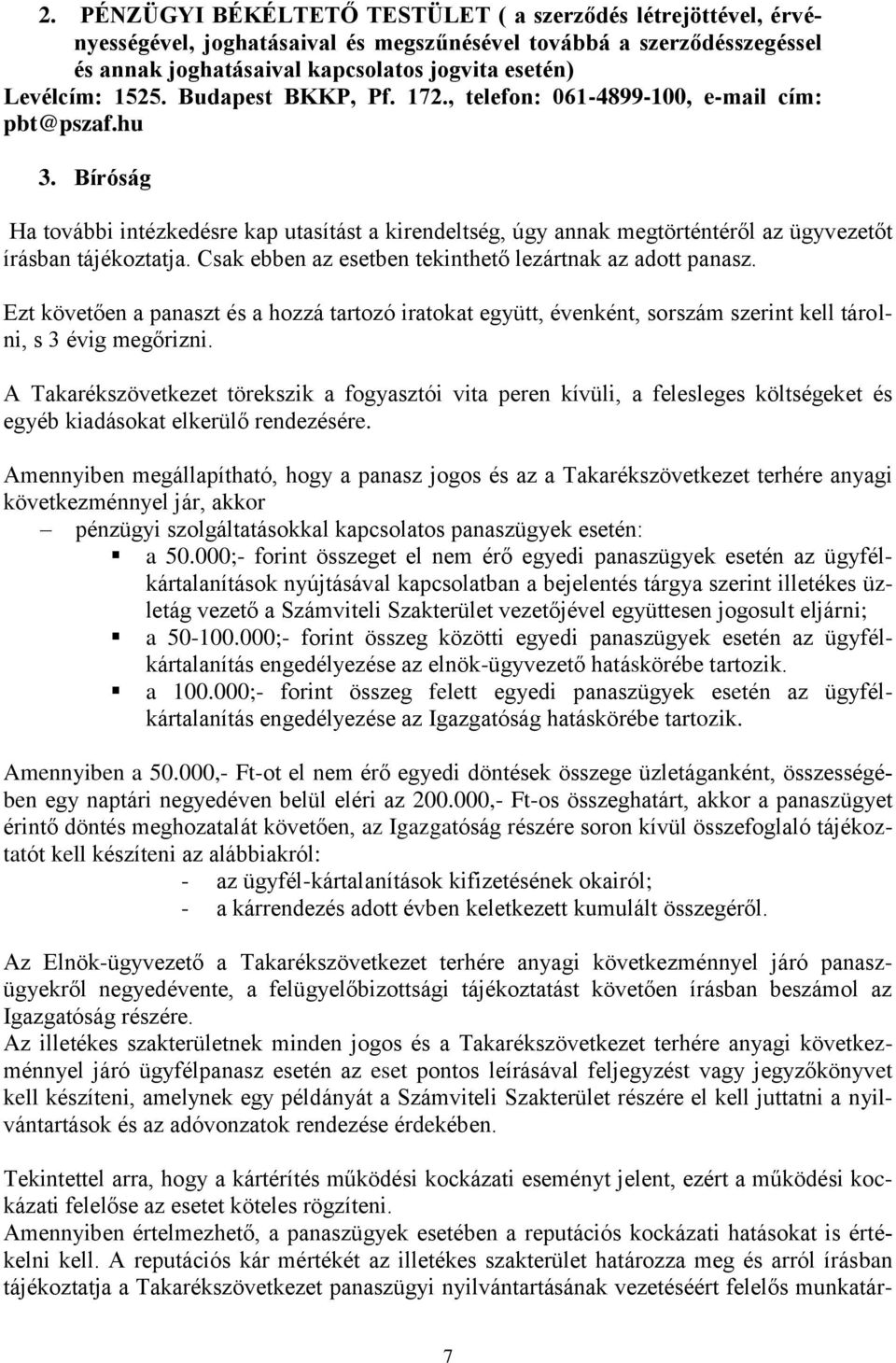 Bíróság Ha további intézkedésre kap utasítást a kirendeltség, úgy annak megtörténtéről az ügyvezetőt írásban tájékoztatja. Csak ebben az esetben tekinthető lezártnak az adott panasz.