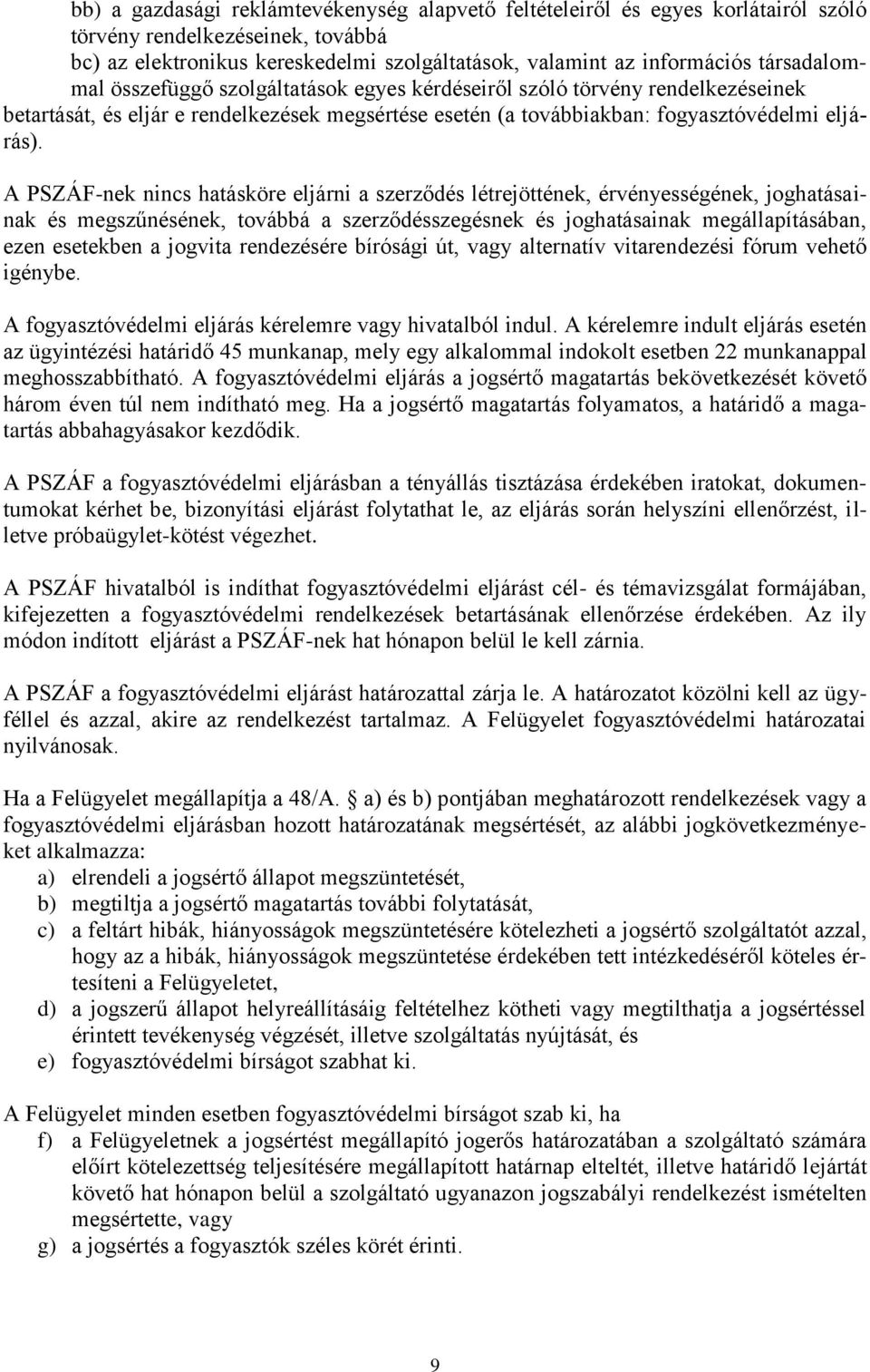 A PSZÁF-nek nincs hatásköre eljárni a szerződés létrejöttének, érvényességének, joghatásainak és megszűnésének, továbbá a szerződésszegésnek és joghatásainak megállapításában, ezen esetekben a