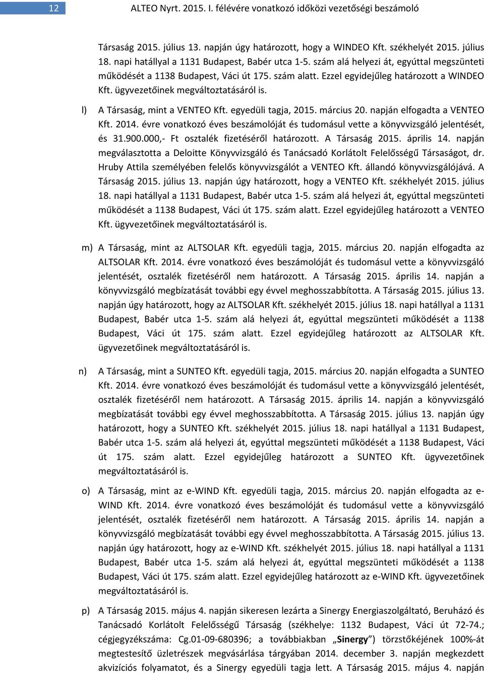 ügyvezetőinek megváltoztatásáról is. l) A Társaság, mint a VENTEO Kft. egyedüli tagja, 2015. március 20. napján elfogadta a VENTEO Kft. 2014.