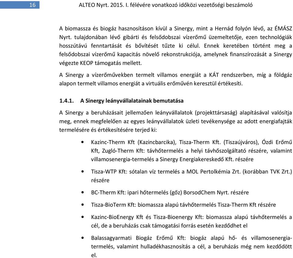 Ennek keretében történt meg a felsődobszai vízerőmű kapacitás növelő rekonstrukciója, amelynek finanszírozását a Sinergy végezte KEOP támogatás mellett.