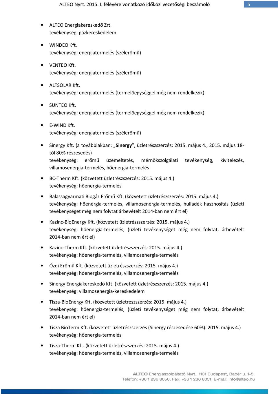 tevékenység: energiatermelés (termelőegységgel még nem rendelkezik) E-WIND Kft. tevékenység: energiatermelés (szélerőmű) Sinergy Kft. (a továbbiakban: Sinergy, üzletrészszerzés: 2015. május 4., 2015.