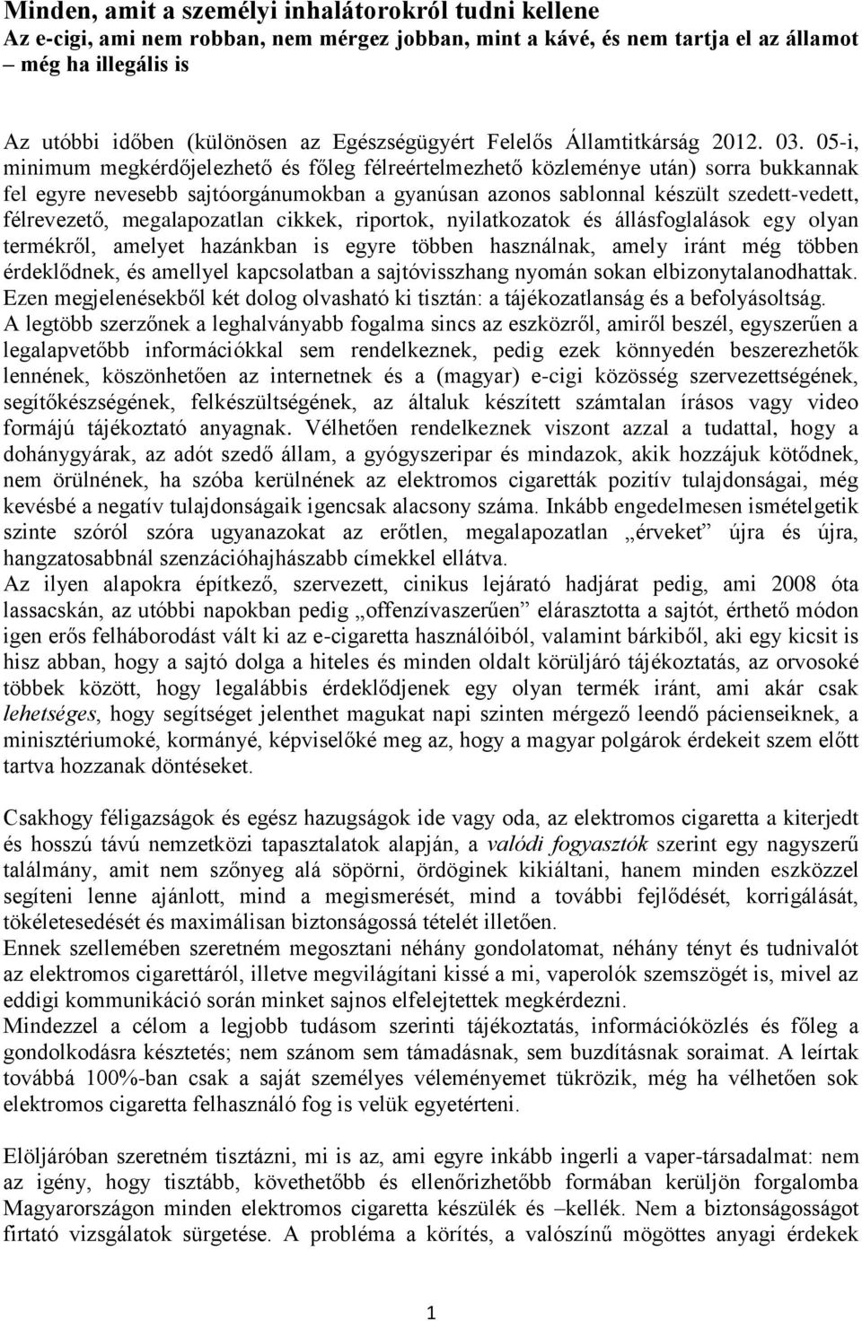 05-i, minimum megkérdőjelezhető és főleg félreértelmezhető közleménye után) sorra bukkannak fel egyre nevesebb sajtóorgánumokban a gyanúsan azonos sablonnal készült szedett-vedett, félrevezető,